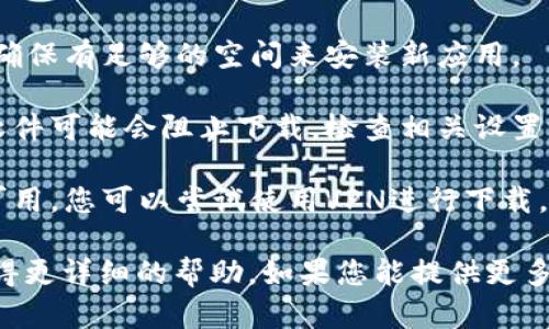 很抱歉，您提到的“tokenim”可能是一个特定的应用程序、软件或服务。下载问题可能由多个因素引起，包括但不限于以下几种情况：

1. **网络连接问题**：检查您当前的网络连接，确保网络稳定。

2. **官方网站问题**：确认您访问的下载网址是正确的，可以从其官方网站下载。如果官网出现故障，也可能导致无法下载。

3. **设备兼容性**：确保您的设备与tokenim的系统要求相符，某些应用可能在特定操作系统或版本下不可用。

4. **存储空间不足**：检查您的设备存储空间，确保有足够的空间来安装新应用。

5. **防火墙或安全软件**：某些防火墙或安全软件可能会阻止下载，检查相关设置以确保允许下载。

6. **地区限制**：某些应用在特定地区可能不可用，您可以尝试使用VPN进行下载。

建议您查看官方支持文档或联系技术支持以获得更详细的帮助。如果您能提供更多的背景信息，我将能够帮助您更好地解决问题。