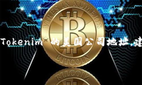 Tokenim 是根据网络信息推出的一个区块链技术公司，但具体的公司地址或注册信息并不总是公开可得。如果你想查找 Tokenim 的美国公司地址，建议访问他们的官方网站或查阅相关的商业信息平台，如美国证券交易委员会（SEC）的官方网站或其他商业注册信息网站。

如果需要获取最新和准确的信息，请自行查证。