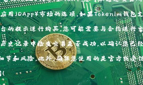 在使用Tokenim钱包进行TRC（TRON链）交易时，可以通过钱包进行多种操作，包括购买合约。如果您希望在Tokenim钱包上购买合约，您需要遵循以下步骤：

1. **下载并安装Tokenim钱包**：确保您已经在您的设备上安装Tokenim钱包，并成功创建或导入一个钱包。

2. **充值TRC20代币**：确认您的Tokenim钱包中有足够的TRC20代币（如TRX）。您可以通过交易所或其他钱包转账TRC20代币到您的Tokenim钱包中。

3. **访问合约市场**：在钱包中，查找合约或去中心化应用（DApp）市场的选项。如果Tokenim钱包支持DApp浏览器，您可以直接访问相关的合约购买页面。

4. **选择并购买合约**：在找到合适的合约后，按照平台的提示进行购买。您可能需要与合约进行交互，例如确认交易或签名。

5. **确认交易**：在您完成购买后，请确保在您的钱包历史记录中检查交易是否成功，以确认您已经成功购买了合约。

请注意，购买合约时要谨慎，确保您了解所交易合约的细节和风险。此外，确保您使用的是官方或受信任的DApp，以避免可能的欺诈。

如果有更具体的问题或需要进一步的帮助，请随时询问！