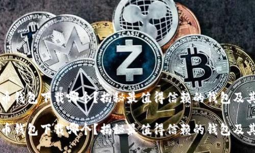 比特币钱包下载哪个？揭秘最值得信赖的钱包及其特点

比特币钱包下载哪个？揭秘最值得信赖的钱包及其特点