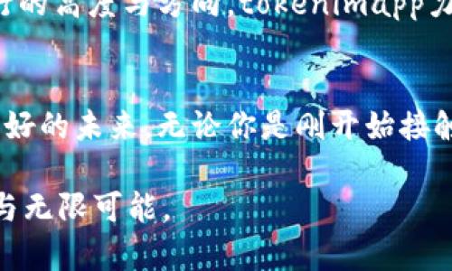   tokenimapp官网版：如何引领加密世界的未来？ / 
 guanjianci tokenimapp, 加密货币, 数字资产, 区块链 /guanjianci 

引言：开启加密新时代的钥匙
在科技日新月异的今天，加密货币已然成为全球经济的重要组成部分。就像海洋中的一颗珍珠，tokenimapp凭借其独特的功能与魅力，正悄然改变着我们的金融生活。在这个数字化的时代，我们如何抓住它带来的机遇？这种改变又将如何影响我们的未来？

什么是tokenimapp？
tokenimapp是一款致力于为用户提供全方位加密资产管理服务的平台。想象一下，一个专门为你的数字财富量身定制的保险箱，不论外界环境如何变化，它始终保护着你的资产安全。通过tokenimapp，用户可以轻松跟踪、管理和交易各种加密货币，犹如在一条宽阔的金融河流中自由徜徉，无需担心被漩涡卷走。

为何选择tokenimapp？
在当今纷繁复杂的加密世界中，tokenimapp以其独特的优势脱颖而出。无论您是金融投资的新手，还是经验丰富的交易员，这个平台都能提供切实的帮助。想象一下，tokenimapp就像一位耐心的导师，引导你走过风险与收益的艰难道路。

用户友好的界面
tokenimapp以其的界面和友好的用户体验，吸引了大量用户。就像一本精美的图画书，轻松易懂的排版和明亮的色彩，让我们在复杂的金融知识面前不再感到畏惧。用户只需几步简单操作，就能掌握资产的动态，真正实现“在指尖上掌控财富”。

安全性与隐私保护
在数字货币的世界里，安全性无疑是重中之重。tokenimapp采取了多重安全措施，确保用户的资产如同一座钢铁铸成的城堡，坚不可摧。它利用最新的加密技术和身份验证机制，确保每一笔交易都安全无忧，为用户提供了一种令人安心的财富管理体验。

多功能性：从交易到教学
tokenimapp不仅是一个交易平台，更是一个学习的宝库。想象一下，一个拥有无数知识宝藏的图书馆，在这里，你不仅可以交易，还可以获得丰富的教育资源和市场分析。无论是区块链的基本原理，还是市场趋势的深度分析，tokenimapp都能够为用户提供全方位的支持。

社区与支持：携手同行
在tokenimapp的背后，有一个充满活力的社区。它就像一片生机盎然的森林，在这里，你可以与志同道合的朋友交流，分享经验和见解。无论遇到什么问题，tokenimapp的支持团队始终在你身边，像一盏明灯，照亮你前行的方向。

未来展望：与时俱进的创新
tokenimapp始终走在科技发展的最前沿，紧跟市场变化。想象一下，一只飞翔的鹰，它不仅拥有敏锐的视野，能够发现机会，还能迅速调整飞行的高度与方向。tokenimapp力求不断创新，推出新功能，以适应不断变化的市场需求，让用户在未来的金融旅程中始终处于领先地位。

总结：抓住时代的浪潮
加密货币的世界如同汹涌的潮水，机会与挑战并存。通过tokenimapp，用户不仅能够顺利航行于这片海域，更能把握住时代的机遇，迎接更美好的未来。无论你是刚开始接触还是已经在此深耕，tokenimapp都能成为你不可或缺的伙伴，引领你走向成功的彼岸。

通过以上大纲，围绕“tokenimapp官网版”的内容展开，形成一篇深入且引人入胜的文章，使读者在获取信息的同时，感受到加密世界的魅力与无限可能。