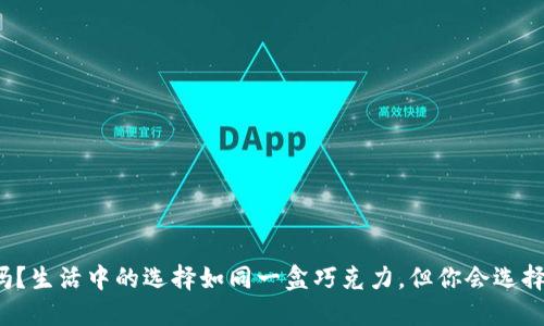 你知道吗？生活中的选择如同一盒巧克力，但你会选择哪一种？