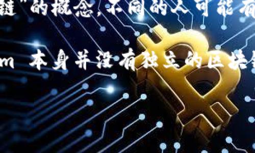 Tokenim 是一个去中心化的金融平台，它主要专注于提供数字资产的交换和管理服务。关于“货币链”的概念，不同的人可能有不同的理解。一般来说，货币链可以指一种特定的区块链或加密货币的生态系统。

如果你在询问关于 Tokenim 是否有自己的区块链（或专属的货币链），截至我的最后更新，Tokenim 本身并没有独立的区块链。它可能在以太坊等现有区块链上操作，利用这些成熟的区块链网络来进行交易和管理数字资产。

不过，加密世界变化迅速，建议查看 Tokenim 的官方网站或官方公告，以获取最新信息和动态。