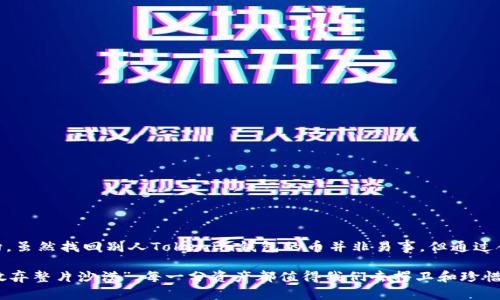 提到别人Tokenim钱包的币能找回吗？揭开你所不知道的背后真相！

Tokenim钱包, 加密货币, 找回资产, 钱包安全/guanjianci

一、引言：当币消失时的无助感
在这个数字化的时代，越来越多的人投身于加密货币的世界，Tokenim作为一款新的数字钱包吸引了众多用户。然而，就像《查理与巧克力工厂》中的巧克力一般，总有些美好带着一丝意外。或许，你也曾在某个夜晚，因钱包里的币意外消失而心生不安。这种无助感正如《大闹天宫》中孙悟空被困的绝望，寻找解决的钥匙，便成了每个人面临的挑战。

二、Tokenim钱包的安全性分析
要明确是否能找回别人Tokenim钱包的币，首先需要对Tokenim钱包的机制有一个清晰的理解。Tokenim钱包就像一座虚拟的金库，里面存放着每个用户的数字资产。但是，这个金库的安全性极为重要，因为很多因素会影响到币的安全存放。

三、丢失币的原因分析
币的丢失可能有多种原因，类似生活中的诸多意外。它们就像飞驰而过的流星，瞬息万变。以下是一些常见的丢失币的原因：
ul
    li账户被盗：就如同家里的大门没有锁一样，数字钱包若不加强保护，便会引来“窃贼”。/li
    li错误转账：转账信息就像导航，偏差一点可能导致刹那间的失误，你的币可能飞往未知的目的地。/li
    li忘记私钥：私钥就像是数字货币的“正门钥匙”，失去它便无法进入。/li
/ul

四、找回资产的可能性
对于丢失的币，找回的希望有多大呢？这就像一场寻宝游戏，虽然前路艰辛，但并非绝无可能。
ul
    li联系Tokenim客服：一旦发现问题，第一时间联系官方客服就像在沙漠中发现绿洲，能够为你提供必要的帮助和支持。/li
    li查看转账记录：打开区块链的透明性，就像一台无止境的放映机，回放每一笔交易，找出问题的根源。/li
    li社区求助：在Tokenim的用户社区中求助，与其他用户互动分享经验，或许会开辟新的思路和解决方案。/li
/ul

五、如何加强Tokenim钱包的安全性
生活中总有一些黄金法则可以避免不必要的损失，Tokenim钱包的使用亦然。我们需要采取一系列的安全措施，让自己的“金库”更为坚固：
ul
    li定期更换密码：就如同每隔一段时间更换家中保险箱的密码，保持新鲜与安全。确保使用复杂的密码组合，避免被轻易破解。/li
    li启用双重验证：像加上一把额外的锁，双重验证为你提供了层层保护，阻挡不法分子。/li
    li备份私钥：私钥的备份就如同在图书馆中记录的重要书籍，失去会造成无法弥补的损失。定期将其保存在安全的地带。/li
/ul

六、结论：无论如何保持冷静和理智
在面对数字资产的损失时，保持冷静和理智是解决任何问题的关键。许多事情正如生活的海洋一样汹涌澎湃，但我们只需在波涛中找到自己的方向。虽然找回别人Tokenim钱包的币并非易事，但通过合作与努力，依然有机会找到失落的财富。记住，每一次经历都是一次学习，而每一次教训都是通往成熟的阶梯。

人生的旅途充满挑战和机遇，希望每位用户都能在加密货币的世界中找到自己的位置，守住自己的财富。就像《追风筝的人》中所言“为你，我愿意放弃整片沙漠”，每一分资产都值得我们去捍卫和珍惜。