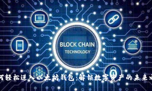 如何轻松进入以太坊钱包：解锁数字资产的未来之门