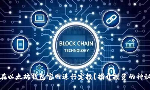 如何在以太坊钱包官网进行定投？揭开投资的神秘面纱
