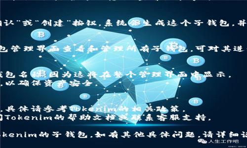 设置Tokenim的子钱包的步骤如下，具体操作可能会因平台版本而有所不同，请根据实际界面进行调整：

### 设置Tokenim子钱包的步骤

1. **登录Tokenim账户**  
   使用你的账户信息，登录Tokenim平台。在主界面上，你会看到账户的概览和主钱包的详细信息。

2. **导航到钱包管理**  
   在主界面的侧边栏，找到“钱包管理”或“账户设置”相关的选项，点击进入。通常会有一个选项是“子钱包”或“钱包分配”。

3. **添加子钱包**  
   在钱包管理界面，寻找“添加子钱包”或“创建新钱包”的按钮。点击后，会弹出一个设置窗口。

4. **输入子钱包信息**  
   在设置窗口中，需要填写子钱包的名称、类型和其他相关设置。这些信息通常包括：
   - **钱包名称**：用于辨认和管理子钱包的名称。
   - **初始余额**：可以为子钱包设定一个初始的资产余额（如适用）。
   - **权限设置**：设定子钱包的操作权限（如是否可以转账、查看记录等）。

5. **确认设置**  
   填写完所有必要的信息后，点击“确认”或“创建”按钮。系统会生成这个子钱包，并将其展示在钱包管理的列表中。

6. **管理和使用子钱包**  
   一旦子钱包创建成功，你可以在钱包管理界面查看和管理所有子钱包。可对其进行转账、查看交易记录等操作。

### 小贴士
- 确保输入的信息准确无误，特别是钱包名称，因为这将在整个管理界面中显示。
- 定期审查和更新子钱包的权限设置，以确保资产安全。

### 注意事项
- 子钱包的创建数量可能会受到限制，具体请参考Tokenim的相关政策。
- 如果在设置过程中遇到问题，请查阅Tokenim的帮助文档或联系客服支持。

通过以上步骤，你应该能够顺利设置Tokenim的子钱包。如有其他具体问题，请详细说明！