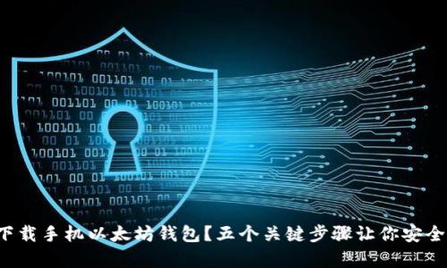 如何轻松下载手机以太坊钱包？五个关键步骤让你安全存储资产！