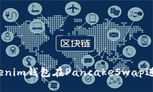 如何使用Tokenim钱包在PancakeSwap进行无缝交易？