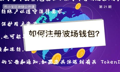TokenIM 是一个提供区块链和数字资产管理服务的平台，冻结或停止服务风险通常取决于多个因素，包括但不限于平台的政策、用户的合规性和法律监管等。以下是一些可能导致 TokenIM 冻结用户账户或资产的因素：

1. **合规和法律问题**：如果该平台受到法律监管或发现用户有违规行为，它可能会冻结账户以遵守法律要求。

2. **安全问题**：如果检测到可疑的交易活动或安全漏洞，平台可能会暂时冻结账户以保护用户资产。

3. **用户请求**：用户本人如果请求冻结账户，比如由于遗失访问权限或账户安全问题，也可能导致账户被冻结。

4. **高风险行为**：涉及高风险的交易活动，例如洗钱或欺诈，可能导致账户被平台审查和冻结。

为了保证资金安全，建议用户遵循平台的规定，保持良好的使用习惯，并定期检查与平台的公告和通知。如果您具体遇到有关 TokenIM 的问题，建议直接联系其客服获取专业支持。