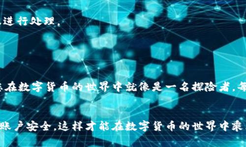 在欧易（OKEx）平台上提现ETH（以太坊）到Tokenim钱包，可以按照以下步骤进行操作。请注意，这里提供的步骤是基于一般流程，建议在实际操作前确保了解相关的安全注意事项和平台的具体指南。

### 步骤一：准备工作

1. 确保您的账户安全
在进行任何交易之前，确保您已经启用账户的双重身份验证（2FA），并了解平台的安全措施。

2. 准备Tokenim钱包地址
登录到您的Tokenim钱包，找到您的ETH接收地址。通常在钱包界面中会有“接收”选项，点击后复制您的以太坊地址，确保这一地址是正确的，以避免任何资金损失。

### 步骤二：登录欧易账户

3. 登录您的欧易账户
使用您的账户名和密码登录欧易交易平台。确保您的网络连接安全，避免在公共Wi-Fi下操作。

### 步骤三：进入提现页面

4. 找到提现选项
在欧易平台的界面上，通常在“资产”或者“资金管理”部分中，可以找到“提现”选项。点击进入提现页面。

### 步骤四：选择提现资产

5. 选择提现的数字资产
在提现页面中，选择“ETH”作为您想要提现的资产。一般系统会显示您的ETH余额和其他相关信息。

### 步骤五：填写提现信息

6. 填写提现信息
在提现表单中，您需要填写以下信息：br
- **提现地址**：粘贴您之前复制的Tokenim钱包地址。br
- **提现金额**：输入您想要提现的ETH数量。请检查该平台的最低提现额度和手续费。

### 步骤六：确认提现

7. 确认信息的准确性
在提交提现请求之前，请再次确认您填写的提现地址和金额的正确性。资金的转移通常是不可逆的，错误的地址可能导致资金永久丢失。

8. 完成安全验证
系统可能会要求您进行安全验证，例如输入短信验证码或2FA。按照提示完成所有的验证步骤。

### 步骤七：提交提现请求

9. 提交提现请求
确认所有信息无误，点击“提交”按钮。系统会处理您的提现申请，并显示相应的进度。

### 步骤八：等待转账完成

10. 等待资金转账到Tokenim钱包
提现请求提交后，您可以在欧易的提现记录中查看状态。转账通常需要一定时间，这取决于网络的拥堵情况和平台的处理速度。

### 步骤九：确认Tokenim钱包到账

11. 检查Tokenim钱包
几分钟后，您可以登录Tokenim钱包，检查您的账户余额以确认资金是否已成功到账。

### 结语

12. 注意安全
在完成提现操作后，保持对账户的关注，确保没有异常活动。如果发生任何可疑情况，尽快联系客服进行处理。

### 总结

div
提现ETH到Tokenim钱包的操作相对简单，但安全性始终是首要考虑的因素。像一场小型的冒险，您在数字货币的世界中就像是一名探险者，每一步都需谨慎行事。保持对资金的敏感和对平台的了解，才能在这片广阔的数字海洋中自由遨游。
/div

通过上述步骤，您可以顺利地将欧易账户中的ETH提现到Tokenim钱包。确保时刻关注市场动态和账户安全，这样才能在数字货币的世界中乘风破浪。