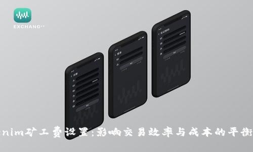 Tokenim矿工费设置：影响交易效率与成本的平衡之道
