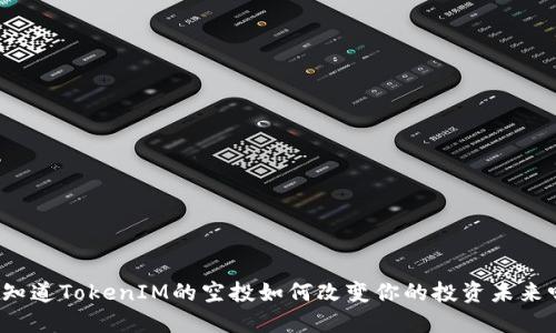 你知道TokenIM的空投如何改变你的投资未来吗？