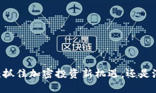 Tokenim：抓住加密投资新机遇，还是潜藏风险？