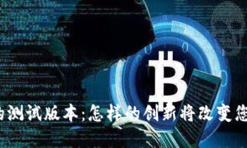 探索以太坊钱包的测试版本：怎样的创新将改变您的加密资产管理？