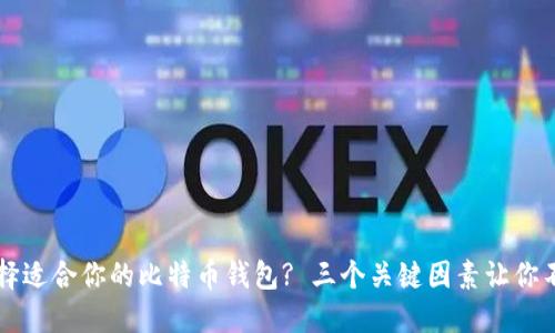如何选择适合你的比特币钱包? 三个关键因素让你不再迷茫