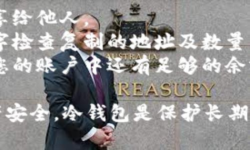 在转移USDT（泰达币）到冷钱包的过程中，需要遵循一些步骤，以确保转账的安全与准确。以下是如何将USDT转入冷钱包的详细步骤：

### 步骤 1: 准备冷钱包
冷钱包是指离线存储加密货币的一种方式，例如硬件钱包、纸钱包等。在选择和设置冷钱包时，请确保选择可信赖的品牌与型号，并完成并记录所有安全步骤。

### 步骤 2: 获取冷钱包地址
在冷钱包中，通常会提供一个与该钱包相对应的地址。这是一个字母和数字构成的字符串，确保复制这一地址，以便后续转账时使用。

### 步骤 3: 登录到USDT的存储平台
使用您选择的交易所或者加密货币钱包（如Binance、Coinbase等）登录到您的账户。在这个平台上，您的USDT资产将会进行管理。

### 步骤 4: 发起转账
1. 找到“提现”或“发送”选项，这通常在账户仪表板上很容易找到。
2. 选择USDT作为提现的货币。
3. 粘贴您之前复制的冷钱包地址。
4. 输入您要转账的USDT数量。
5. 确保输入的地址、数量都正确无误，以免发生不可逆的错误。

### 步骤 5: 确认交易
在提交转账之前，平台通常会要求您确认该交易。这一过程可能包括发送邮件或短信验证码，以确认您的身份。确保您遵循这些步骤，以保障交易安全。

### 步骤 6: 等待确认
一旦提交转账，您需要等待网络确认。通常这段时间不会太长，但也可能会受到网络拥堵等因素的影响。

### 步骤 7: 验证转账
在冷钱包中查看您的余额以确认转账是否成功。确保您在冷钱包中看到了您转账的USDT数量。

### 注意事项
- **安全性**: 确保您的冷钱包私钥是安全存储的，不要将其分享给他人。
- **准确度**: 任何一个字符的错误都可能导致资产丢失，请逐字检查复制的地址及数量。
- **区块链费用**: 一些转账可能会涉及区块链网络费用，确保您的账户中还有足够的余额来支付这些费用。

通过以上步骤，您就可以顺利将USDT转入冷钱包中，确保您的资产安全。冷钱包是保护长期持有加密资产的一个有效方法，值得每位投资者考虑使用。