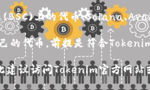 Tokenim 是一个去中心化代币交换和管理平台，它支持多种代币，通常包括但不限于以下几类：

1. **以太坊（Ethereum）及ERC-20代币**：许多基于以太坊的代币，如USDT、LINK、UNI等，都是Tokenim支持的代币。

2. **比特币（Bitcoin）**：一些平台还支持比特币的直接交换或作为抵押资产。

3. **其他公链代币**：例如，Binance Smart Chain (BSC)上的代币、Solana、Avalanche等生态系统中的代币。

4. **自定义代币**：用户可以根据需求创建和管理自己的代币，前提是符合Tokenim平台的相关规范。

具体支持的代币类型可能会随着市场发展而变化，因此建议访问Tokenim官方网站或相关文档以获取最新的代币支持列表和具体信信息。
