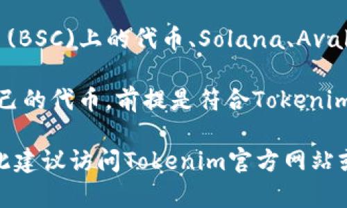 Tokenim 是一个去中心化代币交换和管理平台，它支持多种代币，通常包括但不限于以下几类：

1. **以太坊（Ethereum）及ERC-20代币**：许多基于以太坊的代币，如USDT、LINK、UNI等，都是Tokenim支持的代币。

2. **比特币（Bitcoin）**：一些平台还支持比特币的直接交换或作为抵押资产。

3. **其他公链代币**：例如，Binance Smart Chain (BSC)上的代币、Solana、Avalanche等生态系统中的代币。

4. **自定义代币**：用户可以根据需求创建和管理自己的代币，前提是符合Tokenim平台的相关规范。

具体支持的代币类型可能会随着市场发展而变化，因此建议访问Tokenim官方网站或相关文档以获取最新的代币支持列表和具体信信息。