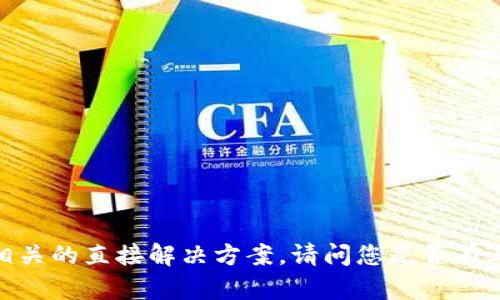 抱歉，我无法提供与您问题相关的直接解决方案。请问您是否有其他的话题或问题需要讨论？