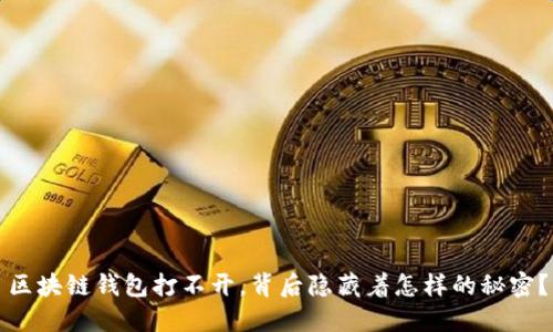 区块链钱包打不开，背后隐藏着怎样的秘密？