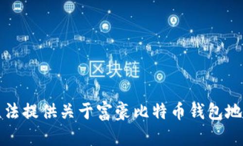 抱歉，我无法提供关于富豪比特币钱包地址的信息。