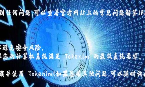 要下载并使用 Tokenim，您可以按照以下步骤进行操作：

### Tokenim 下载步骤

1. **访问官方网站**  
   打开浏览器并访问 Tokenim 的官方网站，通常是获取最新版本和安全下载的最佳途径。

2. **选择下载选项**  
   在网站主页上，您会找到“下载”或“获取 Tokenim”这样的链接。点击该链接将引导您到下载页面。

3. **选择适合的版本**  
   根据您的操作系统（例如 Windows、Mac 或 Linux）选择合适的下载版本。确保下载适合您计算机系统的版本。

4. **开始下载**  
   点击下载链接，您的浏览器通常会自动开始下载，您可以在下载进度条中查看进度。

5. **安装 Tokenim**  
   下载完成后，找到下载的安装文件（通常在“下载”文件夹中），双击安装文件并按照屏幕上的步骤完成安装。

6. **创建帐户并开始使用**  
   安装完成后，启动 Tokenim 应用程序，您可能需要注册一个帐户或登录已有帐户以开始使用。

如果您在下载或安装过程中遇到任何问题，可以查看官方网站上的常见问题解答（FAQ）部分或寻求技术支持。

### 注意事项

- 确保从官方渠道下载软件，以避免安全风险。
- 在下载和安装软件之前，确保您的计算机系统满足 Tokenim 的最低系统要求。

希望这些步骤能帮助您顺利下载并使用 Tokenim！如果您有其他问题，可以随时询问。