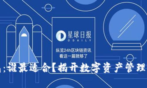 区块链钱包：谁最适合？揭开数字资产管理的神秘面纱