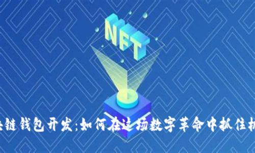 区块链钱包开发：如何在这场数字革命中抓住机遇？