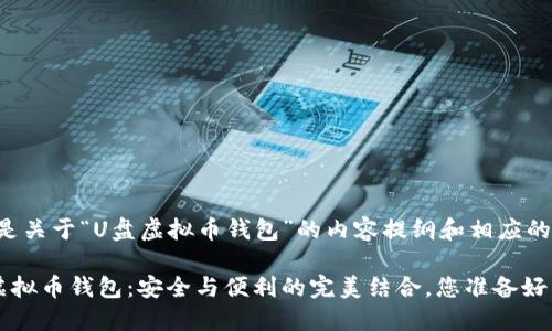 下面是关于“U盘虚拟币钱包”的内容提纲和相应的内容：

U盘虚拟币钱包：安全与便利的完美结合，您准备好了吗？