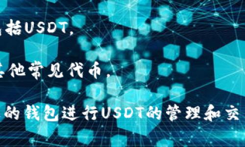 要支持USDT（泰达币）的数字钱包，在中国市场上有多个选择。以下是一些支持USDT的主流钱包：

1. **Coinbase Wallet**：虽然Coinbase主要在海外运营，但它的数字钱包支持多种主流数字货币，包括USDT。

2. **火币钱包**：火币是中国著名的数字货币交易所，它的官方钱包支持USDT以及其他多种数字货币。

3. **OKEx Wallet**：OKEx也是中国领先的数字货币交易所之一，提供功能强大的数字钱包，支持USDT的存储与交易。

4. **MetaMask**：虽然MetaMask主要是以太坊的钱包，但用户可以通过特定的设置和桥接技术来支持USDT。

5. **Trust Wallet**：作为Binance推出的钱包，Trust Wallet支持多种区块链资产，包括USDT。

6. **imToken**：这是一款非常流行的钱包应用，支持以太坊和其他主流代币，包括USDT。

7. **比特派**：这是一款国产钱包应用，支持多种数字货币，包括USDT。

8. **Nervos钱包**：虽然它主要面向Nervos网络，但也支持其他常见代币。

以上钱包都有各自的特色，用户可以根据自己的需求选择合适的钱包进行USDT的管理和交易。在选择钱包时，建议关注安全性、用户体验和手续费等因素。