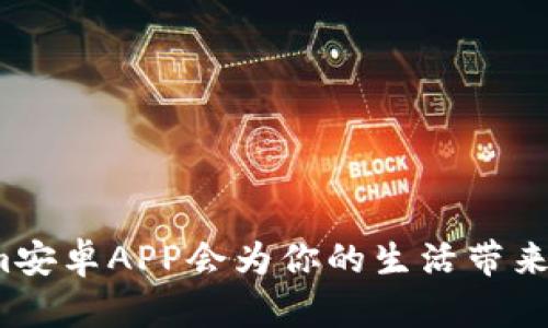 你知道Tokenim安卓APP会为你的生活带来怎样的惊喜吗？