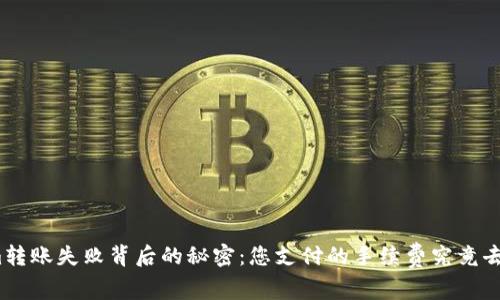 Tokenim转账失败背后的秘密：您支付的手续费究竟去了哪里？