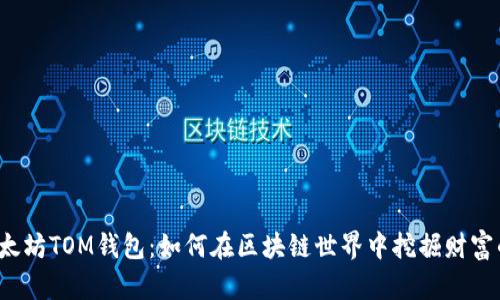 解密以太坊TOM钱包：如何在区块链世界中挖掘财富的秘密？