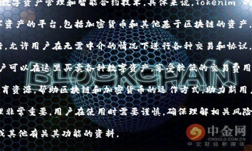 Tokenim 是一个加密货币和区块链相关的项目，结合灵活的数字资产管理和智能合约技术。具体来说，Tokenim 的主要功能和应用通常包括以下几个方面：

1. **数字资产管理**：Tokenim 提供用户一个管理各种数字资产的平台，包括加密货币和其他基于区块链的资产。用户可以方便地查看和管理他们的投资组合。

2. **智能合约**：Tokenim 可能支持智能合约的创建和执行，允许用户在无需中介的情况下进行各种交易和协议。这种技术可以用于自动化交易、保证交易的安全性和透明性。

3. **交易平台**：Tokenim 可能还会提供一个交易平台，用户可以在这里买卖各种数字资产，享受较低的交易费用和快速的交易确认。

4. **社区和教育**：许多这类平台还注重构建社区和提供教育资源，帮助区块链和加密货币的运作方式，助力新用户入门。

需要注意的是，Tokenim 与其他加密货币项目一样，风险管理非常重要，用户在使用时需要谨慎，确保理解相关风险和法律法规。

如果你需要更详细的信息，可以访问 Tokenim 的官方网站或其他有关其功能的资料。