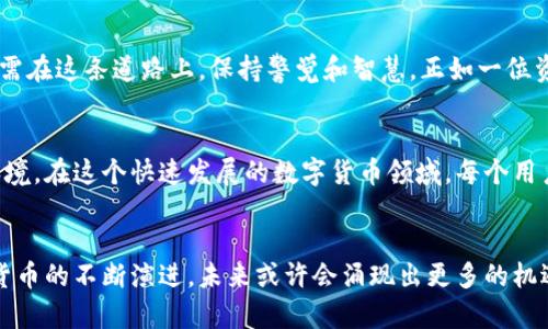 比特派钱包币币兑换限制了吗？揭秘背后的原因和影响

比特派钱包, 币币兑换, 数字货币, 交易限制/guanjianci

引言
在数字货币的浪潮中，钱包成为了我们生活中不可或缺的一部分。然而，正如每一片森林中都有旋转的风车，比特派钱包在币币兑换的功能上却也可能遇到一些限制。这些限制到底是什么，背后又隐藏着怎样的原因？伴随着这一切的，是用户们渴望了解的秘密。

比特派钱包的基本概述
比特派钱包，作为一个热门的数字资产管理工具，以其简单友好的界面和安全的储存方案吸引了大量用户。正如一个航海家使用的导航图，比特派钱包为投资者提供了清晰的数字货币交易路径，使他们能够在这个复杂的金融海洋中自如遨游。

什么是币币兑换？
币币兑换，字面意义上即将一种数字货币转换为另外一种。这一过程，如同将一块金属锭打造成不同形状的艺术品。通过合理的交易策略，用户能够在波动的市场中获取更多的收益。然而，币币兑换的便捷背后，实则暗藏着风险与限制。

比特派钱包的币币兑换限制
尽管比特派钱包为用户提供了多种币币兑换的选项，但在这里，限制就像河流中的石头，时时刻刻影响着流动的水流。一方面，为了保障用户的资金安全，平台会设定每日交易限额；另一方面，某些特定的币种可能会因为市场的流动性不足或交易风险的考虑，被限制兑换。

限制的原因是什么？
比特派钱包之所以设定这些限制，原因多种多样。首先，考虑到国家法律法规的限制，平台需要遵循相关政策，以确保合法合规。其次，市场的供需状况也会影响平台的交易策略，就如同商店里的货架，某些商品因供不应求而偶尔缺货。最后，为了维护平台生态的稳定，避免出现恶性套利现象，币币兑换的限制同样显得尤为重要。

这些限制对用户的影响
限制无疑给用户的交易带来了一定的影响。部分用户可能因此无法及时完成交易，错失掉收益机会。就像站在风口浪尖上的舞者，每一次转身都需慎重考虑。面对这种情况，用户需要灵活应对，合理安排自己的交易计划。

如何应对币币兑换的限制？
面对兑换限制，用户可以采取一些应对策略。首先，提前了解平台的交易规则与限制，制定合理的交易计划；其次，可关注市场动态，灵活调整交易时机；最后，也可以探索其他合规的平台进行交易，分散风险。总之，面对限制，智慧的用户会像积木一样，灵活搭建自己的交易策略。

用户反馈与改善建议
在实践中，用户的反馈往往是平台改进的动力源泉。许多用户对币币兑换的限制表示了不同程度的意见与建议，就像细腻的画笔一样，描绘着他们对更优质交易体验的期待。因此，比特派钱包也应认真倾听用户的声音，及时做出调整。

未来展望
展望未来，随着区块链技术的不断发展与完善，币币兑换的限制或许会随着市场的成熟而逐渐减少。然而，这并不意味着风险的消失，用户仍需在这条道路上，保持警觉和智慧。正如一位资深的航海者，总是会准备好应对各种可能的惊涛骇浪。

总结
比特派钱包的币币兑换限制，虽然在短期内可能给某些用户带来了困扰，但从长远来看，这一制度的设立是为了为用户创造更安全的交易环境。在这个快速发展的数字货币领域，每个用户都应成为自己资金的守护者，以智慧与勇气驾驭这一片未知的海洋。

后记
对比特派钱包的币币兑换限制，我们不仅要认识到其存在的必要性，更要理解并调整自己的心态，以便更好地适应这一市场趋势。随着数字货币的不断演进，未来或许会涌现出更多的机遇与挑战，期待每一位用户都能在这场风云变幻的旅途中，收获属于自己的财富。
