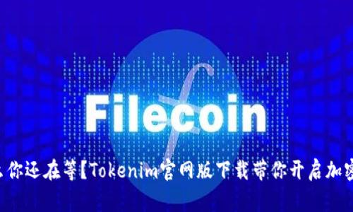 bagebi为什么你还在等？Tokenim官网版下载带你开启加密货币新世界！
