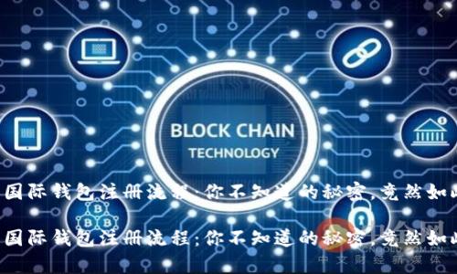 比特币国际钱包注册流程：你不知道的秘密，竟然如此简单！

比特币国际钱包注册流程：你不知道的秘密，竟然如此简单！