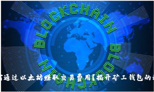 如何通过以太坊赚取交易费用？揭开矿工钱包的秘密