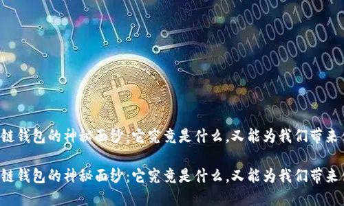 区块链钱包的神秘面纱:它究竟是什么,又能为我们带来什么?
区块链钱包的神秘面纱:它究竟是什么,又能为我们带来什么?