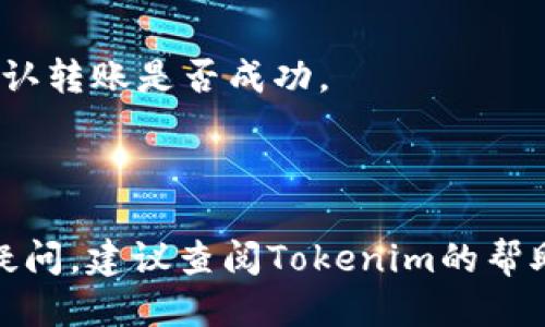 # Tokenim转账步骤

如果您想了解如何在Tokenim进行转账，下面将为您详细解析步骤。

## 步骤 1: 登录您的Tokenim帐户

首先，您需要访问Tokenim官方网站并登录您的帐户。确保使用安全的密码并启用双重身份验证以增强帐户安全性。

## 步骤 2: 进入转账页面

登录后，在用户仪表板上，寻找“转账”或“发送”选项。通常，这个选项会在主菜单或导航栏显眼的位置。点击该选项进入转账页面。

## 步骤 3: 输入收款人信息

在转账页面中，您需要填写收款人的信息。包括：

- **钱包地址**: 确保您输入的是正确的Tokenim钱包地址。建议复制粘贴以避免错误。
- **转账金额**: 输入您希望转账的具体金额。

## 步骤 4: 选择转账类型（如果适用）

某些情况下，Tokenim可能会提供多种转账类型，例如：

- **快速转账**: 短时间内完成。
- **普通转账**: 可能需要更长的处理时间，手续费较低。

根据您的需求选择适合的转账方式。

## 步骤 5: 检查转账细节

在确认转账之前，您应该仔细检查输入的信息，包括：

- 收款人钱包地址
- 转账金额
- 交易费用

确保所有信息无误，以避免任何潜在问题。

## 步骤 6: 确认转账

一旦确认无误，点击“确认”或“发送”按钮。这时系统可能会要求您输入密码或进行双重身份验证。

## 步骤 7: 等待转账完成

提交转账后，您的请求将被处理。您可能会在页面上看到交易状态的进度。根据网络拥堵情况，转账可能需要几分钟到几小时不等。

## 步骤 8: 检查转账状态

转账完成后，您可以在“交易历史”中查看您的转账记录，确认转账是否成功。

---

以上就是在Tokenim进行转账的基本步骤。如果您有任何疑问，建议查阅Tokenim的帮助中心或联系客服。希望这能帮助您安全、顺利地进行转账！