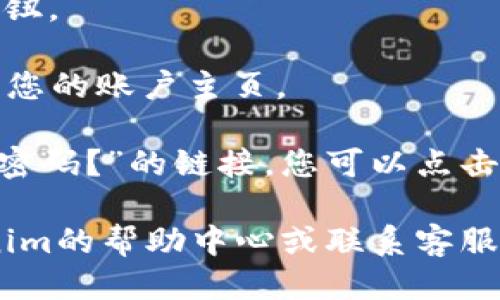 要登录Tokenim，您可以按照以下步骤进行操作：

1. **打开Tokenim官方网站**：在您的浏览器中输入Tokenim的官方网站地址。

2. **找到登录入口**：通常在首页的右上角会有一个“登录”或“Sign In”按钮，点击它。

3. **输入账号信息**：在弹出的登录窗口中，输入您的注册邮箱和密码。

4. **验证身份**：如果Tokenim启用了双因素认证，您可能需要输入通过手机应用程序或其他方式接收到的验证码。

5. **点击登录**：完成验证后，点击“登录”按钮。

6. **成功登录**：如果信息正确，您将被带到您的账户主页。

如果您忘记密码，通常在登录页面会有“忘记密码？”的链接，您可以点击它并根据指示重置密码。

如果在以上步骤中遇到问题，建议查看Tokenim的帮助中心或联系客服以获得更详细的帮助。