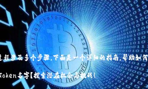 在Tokenim平台注册Token的过程涉及多个步骤，下面是一个详细的指南，帮助如何创建和注册自己的Token名字。

如何在Tokenim平台注册您的Token名字？探索潜在机会与挑战！