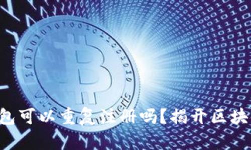 以太坊钱包可以重复注册吗？揭开区块链的秘密！