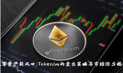 数字资产新风口：Tokenim的卖出策略与市场潜力揭秘