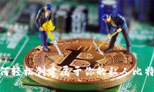 揭秘：如何轻松创建属于你的私人比特币钱包？