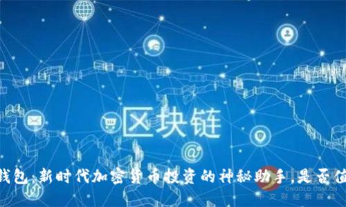 “IM炒币钱包：新时代加密货币投资的神秘助手，是否值得信赖？”
