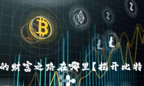 究竟区块链时代的财富之路在哪里？揭开比特币与以太坊之谜!