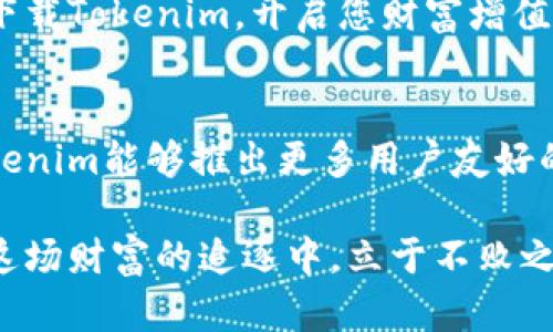   探索最新Tokenim下载中心：揭开数字资产管理的新奇秘密！ / 

 guanjianci Tokenim, 下载中心, 数字资产, 加密货币 /guanjianci 

引言：数字资产的新时代
在互联网的深海中，数字资产如同闪耀的珍珠，吸引着无数渴望投资与财富增长的目光。Tokenim，这个新兴的平台，就像是一个神秘的宝藏，等待着用户去发掘。本文将带您深入了解Tokenim下载中心，解开数字资产管理的奥秘，让您在这场财富竞赛中占得先机。

Tokenim的价值：你的数字资产安全港
想象一下，您正在一片辽阔的大海中航行，面对波涛汹涌的风险与机遇。Tokenim就是那座巍峨的灯塔，引导着您找到安全的港湾。在数字资产的世界里，安全与便捷是每一位用户的首要使命。

下载中心探秘：获取Tokenim的第一步
前往Tokenim下载中心就像是走进一座神秘的图书馆，充满了无尽的知识与资源。用户只需简单几步，便能轻松获取最新版本的Tokenim，开始自己的资产管理之旅。
ul
    li步骤一：访问官方网站，仿佛打开了一扇通向新世界的大门。/li
    li步骤二：选择适合的版本，正如在挑选一本好书，需要与自己的需求相契合。/li
    li步骤三：下载并安装，就像为自己的工具箱添加一把锋利的钥匙。/li
/ul

用户体验：流畅与直观的完美结合
Tokenim的设计如同一段优美的乐曲，旋律流畅、易于上手。无论您是新手还是资深玩家，Tokenim都能为您提供无缝的用户体验。在使用过程中，您会感受到如同身临其境的沉浸式体验，仿佛在指尖间驾驭着一条流动的数字河流。

功能亮点：多样性与个性化的完美融合
Tokenim不仅仅是一个下载中心，它更是一个功能丰富的数字资产管理平台。想象一下，您可以在这里创建个性化的资产组合，就像在画布上挥洒自己的创意。
ul
    li实时行情：如同市场的“心跳”，为您提供最及时的动态信息。/li
    li资产追踪：像是一位忠实的助手，时刻记录您投资的每一步。/li
    li安全保障：Tokenim的多重防护措施，犹如坚固的堡垒，守护着您的每一笔财富。/li
/ul

社区共享：让数字资产不再孤单
Tokenim的社区就像是一个庞大的朋友圈，居住着无数志同道合的伙伴。在这里，您可以分享经验、交流看法，犹如在一场智慧的盛宴中，共同探讨数字资产的未来。

结束语：迈出数字资产管理的第一步
通过探索Tokenim下载中心，您不仅能够获得强大的数字资产工具，更是在迈出数字资产管理旅程的第一步。每一位用户都将成为这场财富盛宴的一部分，绽放出属于自己的光彩。在未来的日子里，Tokenim将陪伴着您，一起面对未知的挑战与机遇。

通过理解Tokenim的每一个细节，您将掌握数字资产管理的主动权，正如在一场棋局中，掌控着每一个关键的棋子。下载Tokenim，开启您财富增值的新篇章，让数字资产管理不再是遥不可及的梦想！

附录：Tokenim的未来展望
展望未来，Tokenim将继续不断创新与发展，力求在全球数字资产管理领域中占据一席之地。期待在不久的将来，Tokenim能够推出更多用户友好的功能，以及丰富的社区活动，让每一位用户都能在这个数字资产的海洋中，畅游无阻。

总之，Tokenim不仅是一个下载中心，更是您在数字资产世界中的伙伴。通过明智的选择和积极的参与，您将能够在这场财富的追逐中，立于不败之地。