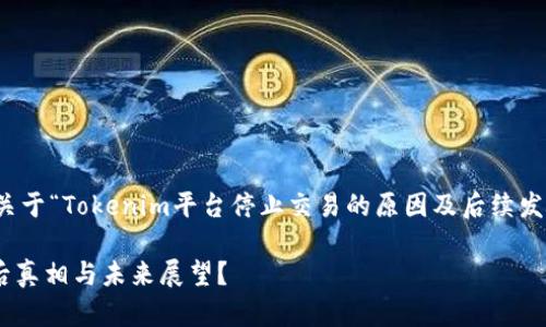理解您的需求。以下是一个关于“Tokenim平台停止交易的原因及后续发展”的内容框架及相关信息。

Tokenim平台止步不前：背后真相与未来展望？